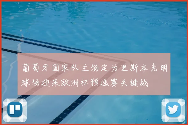 葡萄牙国家队主场定为里斯本光明球场迎来欧洲杯预选赛关键战