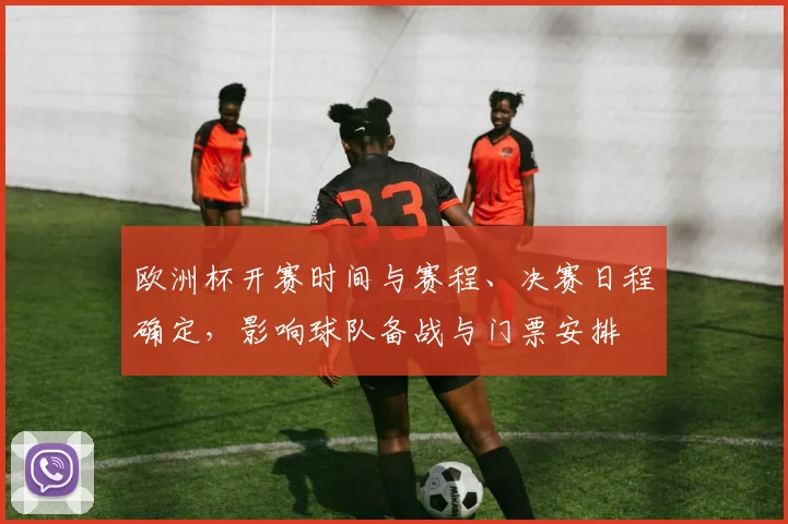 欧洲杯开赛时间与赛程、决赛日程确定，影响球队备战与门票安排