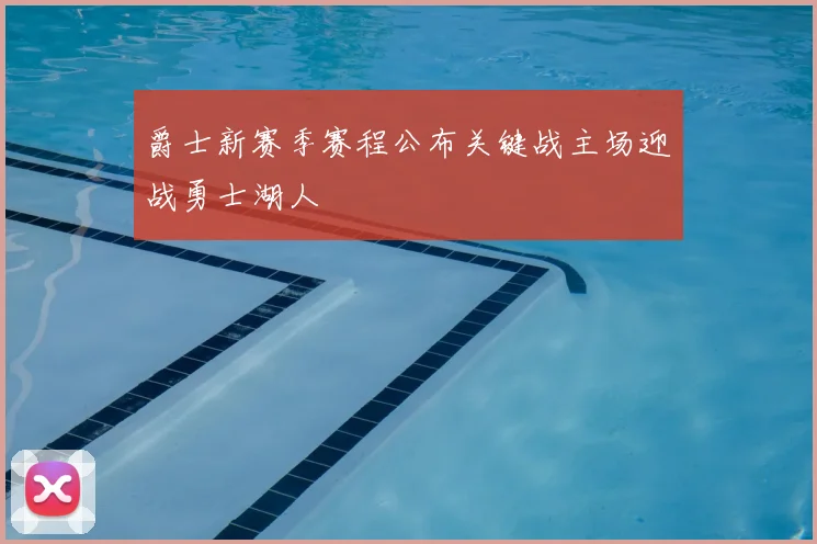 爵士新赛季赛程公布关键战主场迎战勇士湖人