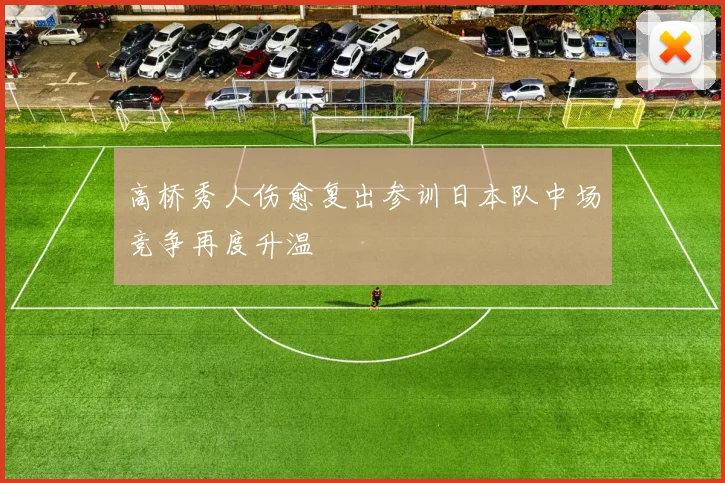 高桥秀人伤愈复出参训日本队中场竞争再度升温