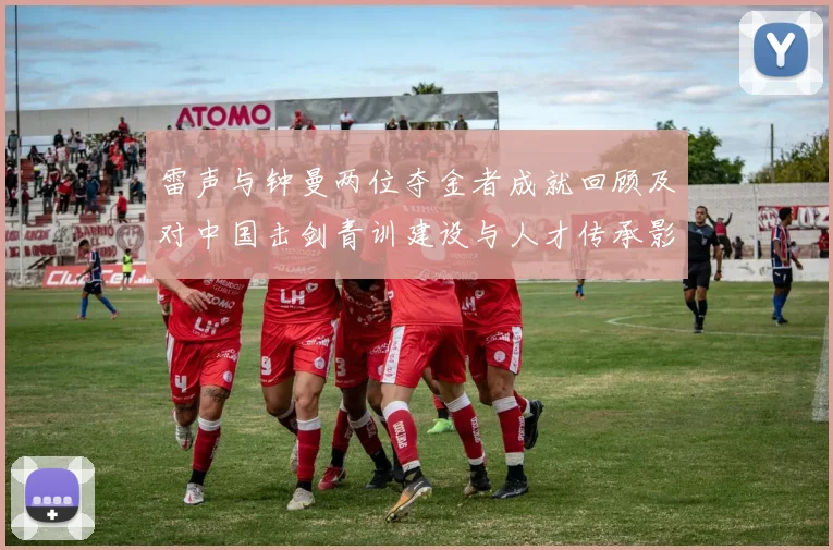 雷声与钟曼两位夺金者成就回顾及对中国击剑青训建设与人才传承影响