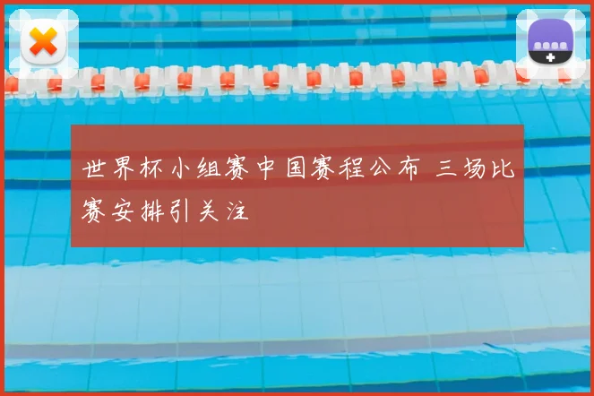 世界杯小组赛中国赛程公布 三场比赛安排引关注